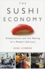 Image for The sushi economy  : globalization and the making of a modern delicacy