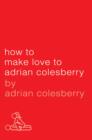 Image for How to make love to Adrian Colesberry