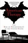 Image for American Therapy : The Rise of Psychotherapy in the United States