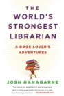Image for The world&#39;s strongest librarian  : a book lover&#39;s adventures