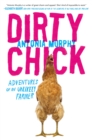 Image for Dirty Chick : Adventures of an Unlikely Farmer