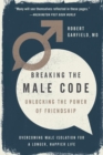 Image for Breaking the male code  : unlocking the power of friendship, overcoming male isolation for a longer, happier life