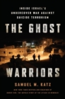 Image for The ghost warriors  : inside Israel&#39;s undercover war against suicide terrorism