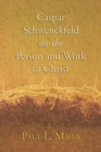 Image for Caspar Schwenckfeld on the Person and Work of Christ