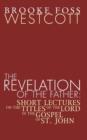 Image for Revelation of the Father : Short Lectures on the Titles of the Lord in the Gospel of St. John