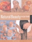 Image for Natural Beauty Recipe Book : How to Make Your Own Organic Cosmetics and Beauty Products