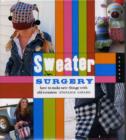 Image for Sweater surgery  : how to make new things with old sweaters