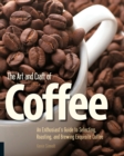 Image for The art and craft of coffee  : an enthusiast&#39;s guide to selecting, roasting, and brewing exquisite coffee