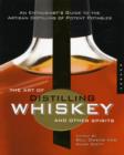 Image for The art of distilling whiskey and other spirits  : an enthusiast&#39;s guide to the artisan distillers of potent potables