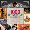 Image for 1000 steampunk creations  : neo-Victorian fashion, gear &amp; art