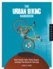 Image for The urban biking handbook  : build, rebuild, tinker, retool, recycle, and repair your bicycle for city living