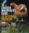 Image for The chicken whisperer&#39;s guide to keeping chickens  : everything you need to know--and didn&#39;t know you needed to know about backyard and urban chickens