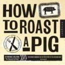 Image for How to roast a pig  : the ultimate handbook for the perfect nose-to-tail backyard roast