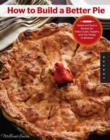 Image for How to build a better pie  : sweet and savory recipes for flaky crusts, toppers, and everything in between