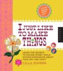 Image for I just like to make things  : learn the secrets to making money while staying passionate about your art and craft