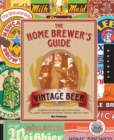 Image for The home brewer&#39;s guide to vintage beer  : rediscovered recipes for classic brews dating from 1800 to 1965