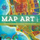 Image for Map art lab  : 52 exciting art explorations in map making, imagination, and travel