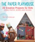 Image for The paper playhouse  : awesome art projects for kids using paper, boxes, and books