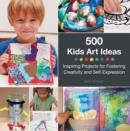 Image for 500 kids art ideas  : inspiring projects for fostering creativity and self-expression