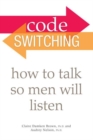 Image for Code Switching : How to Talk So Men Will Listen