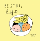 Image for Be still, life