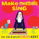 Image for Make meatballs sing  : the life &amp; art of Corita Kent
