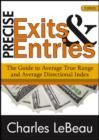 Image for Precise Exits &amp; Entries : The Guide to Average True Range and Average Directional Index