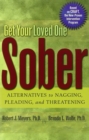 Image for Get your loved one sober  : alternatives to nagging, pleading, and threatening,