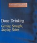 Image for Done Drinking Getting Straight Staying Sober