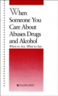 Image for When Someone You Care About Abuses Drugs and Alcohol : When to Act, What to Say