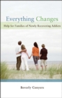 Image for Everything changes  : help for families of newly recovering addicts