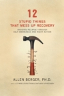 Image for 12 stupid things that mess up recovery: avoiding relapse through self-awareness and right action
