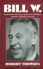 Image for Bill W: The absorbing and deeply moving life story of Bill Wilson, co-founder of Alcoholics Anonymous