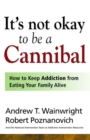 Image for It&#39;s not okay to be a cannibal: how to keep addiction from eating your family alive