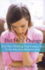 Image for But he&#39;ll change: ending the thinking that keeps you in abusive relationships