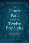 Image for A gentle path through the twelve principles: living the values behind the steps