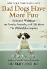 Image for Bad dogs have more fun: selected writings on family, animals, and life