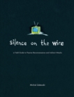 Image for Silence on the wire  : a field guide to passive reconnaissance and indirect attacks