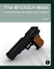 Image for The BrickGun book  : build the world&#39;s most realistic LEGO handguns