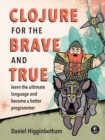 Image for Clojure for the brave and true  : learn the ultimate language and become a better programmer
