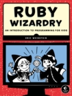 Image for Ruby wizardry: an introduction to programming for kids