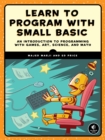 Image for Learn to program with Small Basic: an introduction to programming with games, art, science, and math