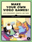 Image for Make your own video games!  : with Puzzlescript, Scratch, and Twine