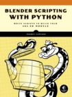 Image for Blender Scripting With Python : Write Scripts to Build Your Own 3D Models