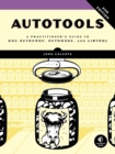 Image for Autotools, 2nd Edition : A Practitioner&#39;s Guide to GNU Autoconf, Automake, and Libtool