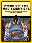 Image for Micro:bit for mad scientists: 30 clever coding and electronics projects for kids