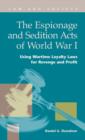 Image for The Espionage and Sedition Acts of World War I : Using Wartime Loyalty Laws for Revenge and Profit