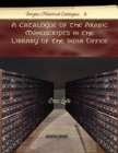 Image for A Catalogue of the Arabic Manuscripts in the Library of the India Office