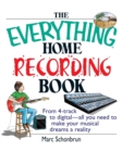 Image for The Everything Home Recording Book : From 4-Track to Digital--All You Need to Make Your Musical Dreams a Reality