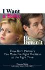 Image for I want a baby, he doesn&#39;t  : how both partners can make the right decision at the right time